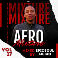 The Afro Mixture Vol 17 (Mixed By EpicSoul MusiQ) by EpicSoul MusiQ