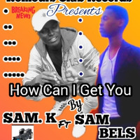 How Can I Get You(Official audio) - Rumors 254(Sammy K &amp; Sam Bells) (Sammy K &amp; Sam Bels by Peter Okoyo 254