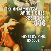 Skhandamayeza afro house sessions ( mixed by king exodus) vol.006 by KING EXODUS