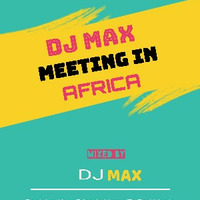 Dj Max - Meeting In Africa (Mixtape) by Max SA