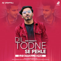 Dil Todne Se Pahle - ( Jass Manak) -Dj Skyfall Remix by DJ SKYFALL OFFICIAL