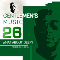 The Gentlemen's Music 26 (What about deep) Mixed By DJ Mjora by DJ Mjora