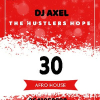 Dj Axel_The Hustlers Hope 30 (Afro House) by Xolani Shaquille Gxagxa