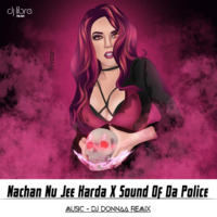 Nachan Nu Jee Karda X Sound Of Da Police DJ DONNAA REMIX by Libre hard music