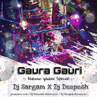 GAURA GAURI ( KHEMIN YADAV SPE by DJ DEEPESH RMX