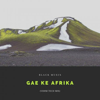 Black Musix - Gae Ke Afrika (VDHM Tech Mix) by BLACK MUSIX