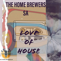 The Home Brewers SA- Love Of House (Original Mix) by The Home Brewers SA