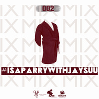 DJ Jaysuu #IsaParryWithJaysuu mix 002 by OMAARE UNIVERSE ENT