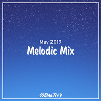 Melodic Mix - May 2019 by Cosmetify