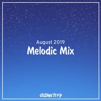 Melodic Mix - August 2019 by Cosmetify