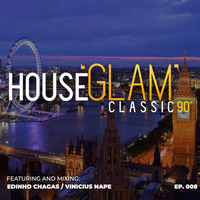 House 'Glam' Classics 90' por Edinho Chagas e Vinicius Nape [Episódio 008] by House 'Glam' Classics 90'