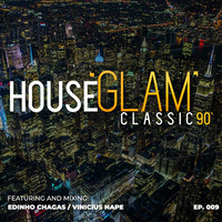 House 'Glam' Classics 90' por Edinho Chagas e Vinicius Nape [Episódio 009] by House 'Glam' Classics 90'