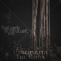 Underneath The Roots by Postcards of a Future You