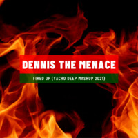 Dennis The Menace - Fired Up (Yacho Deep Mashup 2021) by Yacho