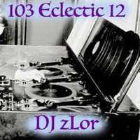 103 Eclectic 12 - DJ zLor - 2021-03-11 by DJ zLor (Loren)