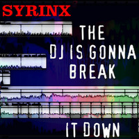 THE DJ IS GONNA BREAK IT DOWN by Syrinx