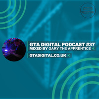 GTA Digital Podcast #37, mixed by Gary The Apprentice by GTA Digital - Podcast Series