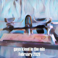 Gaya kloud in the mix - February 2021 by Gaya Kloud