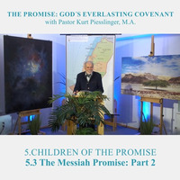 5.3 The Messiah Promise-Part 2 - CHILDREN OF THE PROMISE | Pastor Kurt Piesslinger, M.A. by FulfilledDesire