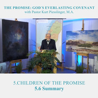 5.6 Summary - CHILDREN OF THE PROMISE | Pastor Kurt Piesslinger, M.A. by FulfilledDesire