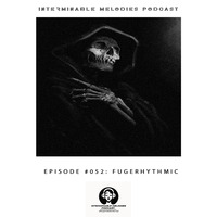 Interminable Melodies Podcast 052 Guest Mix By Fugerhythmic by Interminable Melodies Podcast
