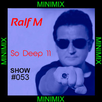 Ralf M Show 53 - So Deep #11 (MiniMix) by Ralf M