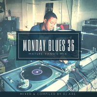 Monday Blues Mix 36 (Mature Yano's Mix) - Mixed by DJ Axe by DJ AxeSA