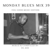 Monday Blues Mix 39 (Feel Good Music Edition) - Mixed by DJ Axe by DJ AxeSA