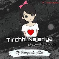 Tirchhi Najariya Ghumake Maari Dj Deepesh Abn by DJ DEEPESH RMX