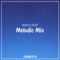 Melodic Mix - March 2021 by Cosmetify