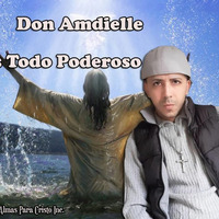 Don Amdielle - Eres Todo Poderoso - By Almas Para Cristo Inc Y Deoxys Beat by Don Amdielle