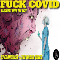 FUCK COVID 19 - BLACKOUT - 12 21 2020 by DJ FRANCHISE