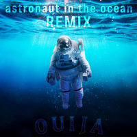Astronaut In The Ocean (Remix) by DJ Ouija