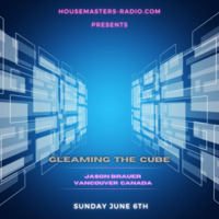Gleaming The Cube  June 6th 2021 HouseMastersRadio.com by Jason Brauer