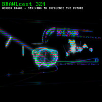 BRAWLcast 324 / Horror Brawl - Striving To Influence The Future by BRAWLcast