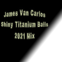 James Van Carlos - Shiny Titanium Balls (2021 Mix) by James Van Carlos
