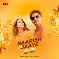 Baarish Ki Jaaye (Remix)- Dj U-Two by DJ U-Two