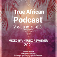 TRUE_AFRICAN_PODCAST_VOLUME_03_MIXED_BY_NTUKZ_REVOLVER by Ntukz Revolver