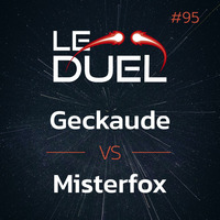 Le Duel #95 : Geckaude VS Misterfox by Le Duel