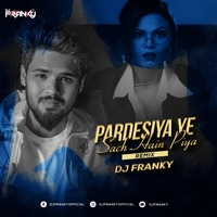 Pardesiya  Yeh Sach Hain Piya (Remix) - DJ Franky by D J Franky Official
