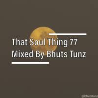 That Soul Thing 77 Mixed By Bhuts Tunz by BhutsTunz