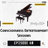 CONSCIOUSNESS ENTERTAINMENT SESSIONS EPISODE 60 by Consciousness Entertainment