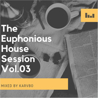 The Euphonious House Session Vol.03 (Mixed By KARVBO) by KARVBO