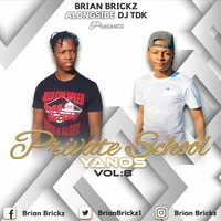 Brian Brickz - Private School Yanos Vol.8 (Ft.TDK) by Thuthukani TDK Nkosi