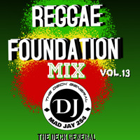 REGGAE FOUNDATION MIX VOL.13.[By DJ MAD JAY 254] THE DECK GENERAL by DJ MAD JAY 254 [The Man]