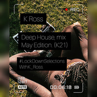 K_Ross_Sa_Real - Deep House, May Edition Mix (#LockDownSelectionsWithK_Ross) 2021 (K21) by K_Ross (ZA)