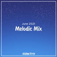 Melodic Mix - June 2021 by Cosmetify