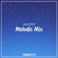 Melodic Mix - July 2021 by Cosmetify