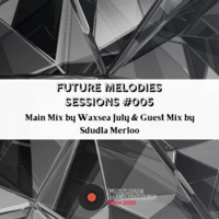 Future Melodies Sessions #005 Main Mix by Waxsea July by Waxsea July