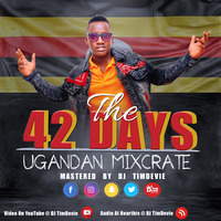 The 42 Days Ugandan Mix Crate By DJ TimDevie -0704555090- by Dj TimDevie